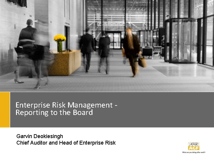 Enterprise Risk Management Reporting to the Board Garvin Deokiesingh Chief Auditor and Head of