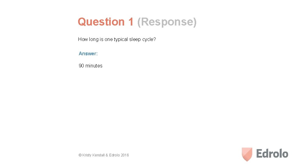 Question 1 (Response) How long is one typical sleep cycle? Answer: 90 minutes ©