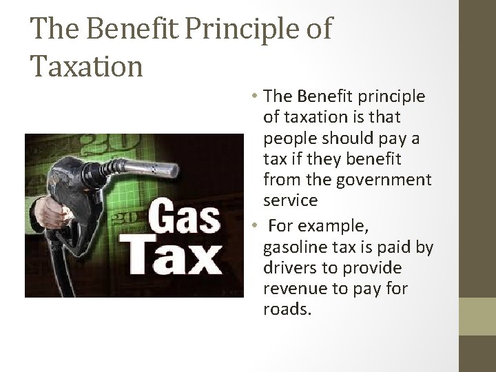 The Benefit Principle of Taxation • The Benefit principle of taxation is that people