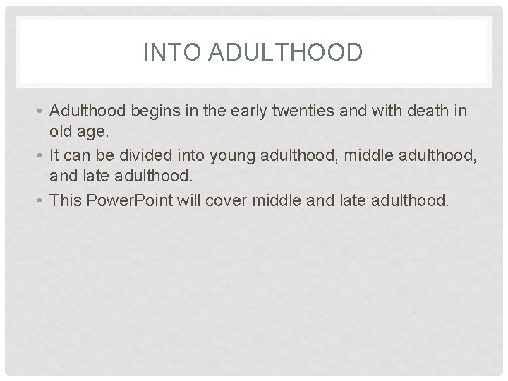 INTO ADULTHOOD • Adulthood begins in the early twenties and with death in old