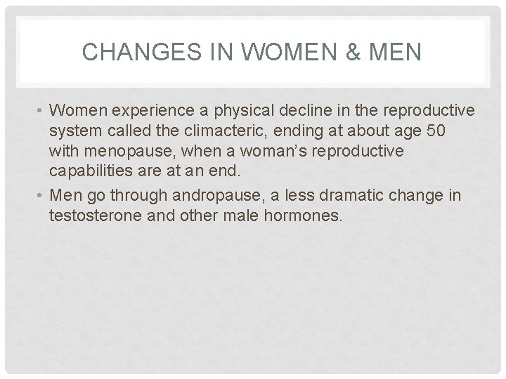 CHANGES IN WOMEN & MEN • Women experience a physical decline in the reproductive