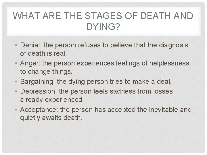 WHAT ARE THE STAGES OF DEATH AND DYING? • Denial: the person refuses to