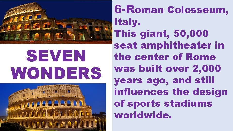 6 -Roman Colosseum, SEVEN WONDERS Italy. This giant, 50, 000 seat amphitheater in the