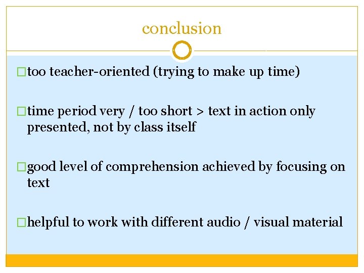 conclusion �too teacher-oriented (trying to make up time) �time period very / too short