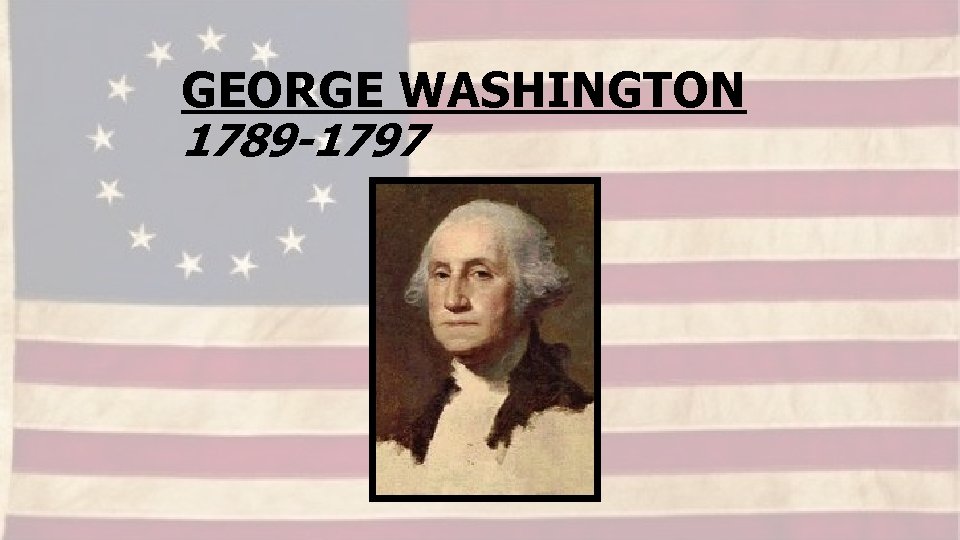 GEORGE WASHINGTON 1789 -1797 