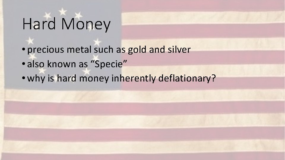 Hard Money • precious metal such as gold and silver • also known as