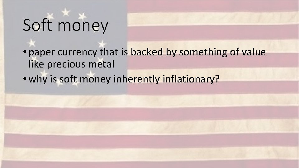 Soft money • paper currency that is backed by something of value like precious