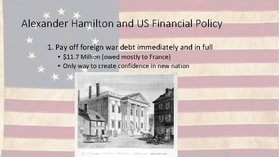 Alexander Hamilton and US Financial Policy 1. Pay off foreign war debt immediately and