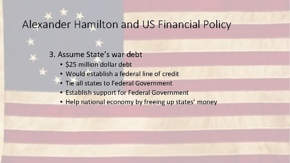 Alexander Hamilton and US Financial Policy 3. Assume State’s war debt • • •