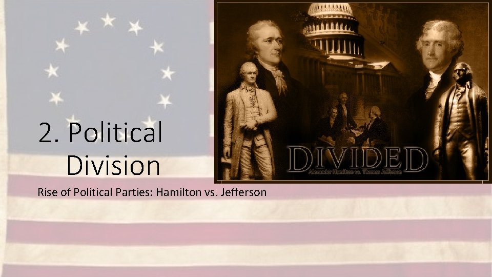 2. Political Division Rise of Political Parties: Hamilton vs. Jefferson 