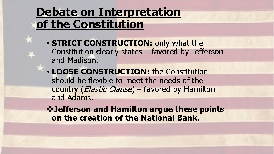 Debate on Interpretation of the Constitution • STRICT CONSTRUCTION: only what the Constitution clearly