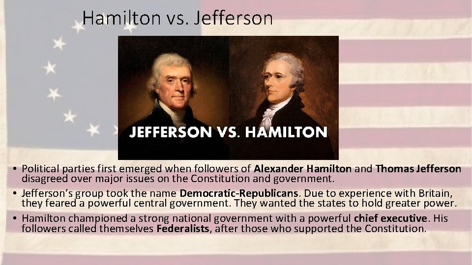 Hamilton vs. Jefferson • Political parties first emerged when followers of Alexander Hamilton and