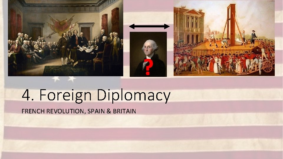 ? 4. Foreign Diplomacy FRENCH REVOLUTION, SPAIN & BRITAIN 