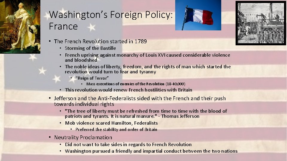 Washington’s Foreign Policy: France • The French Revolution started in 1789 • Storming of