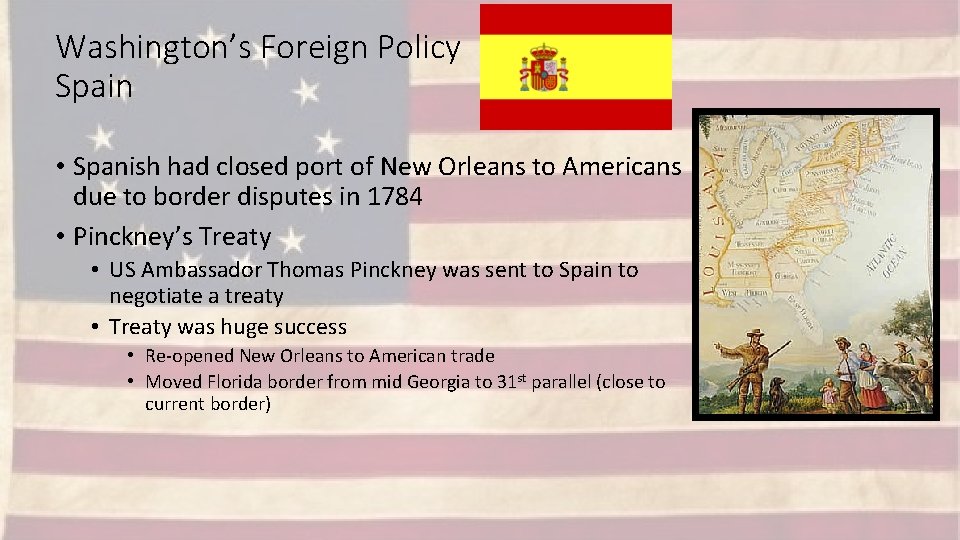 Washington’s Foreign Policy Spain • Spanish had closed port of New Orleans to Americans