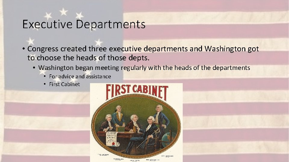 Executive Departments • Congress created three executive departments and Washington got to choose the