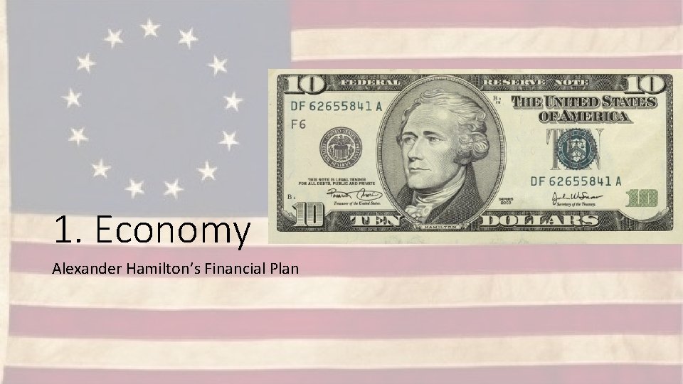 1. Economy Alexander Hamilton’s Financial Plan 