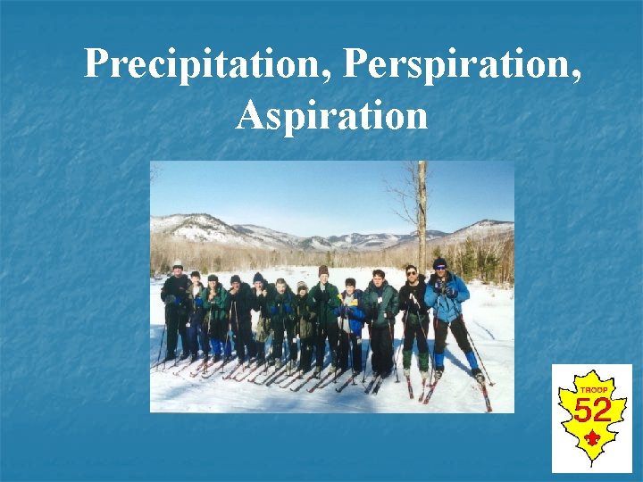 Precipitation, Perspiration, Aspiration 