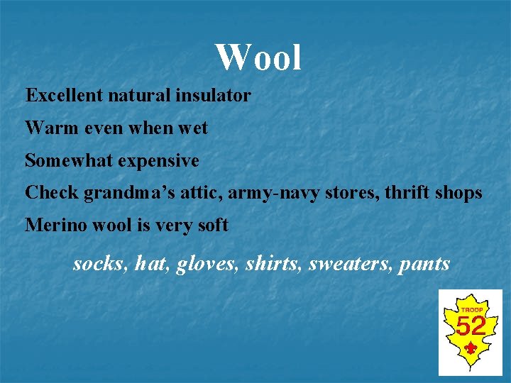 Wool Excellent natural insulator Warm even when wet Somewhat expensive Check grandma’s attic, army-navy