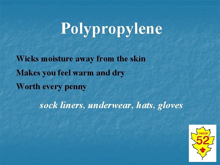 Polypropylene Wicks moisture away from the skin Makes you feel warm and dry Worth