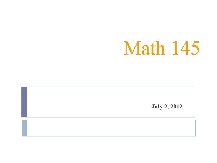 Math 145 July 2, 2012 