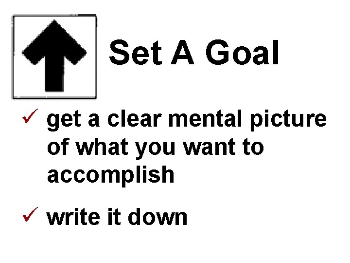 Set A Goal ü get a clear mental picture of what you want to