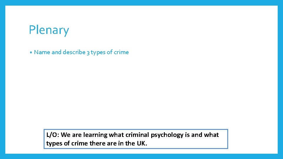 Plenary • Name and describe 3 types of crime L/O: We are learning what