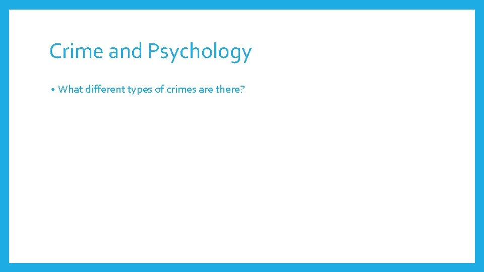 Crime and Psychology • What different types of crimes are there? 