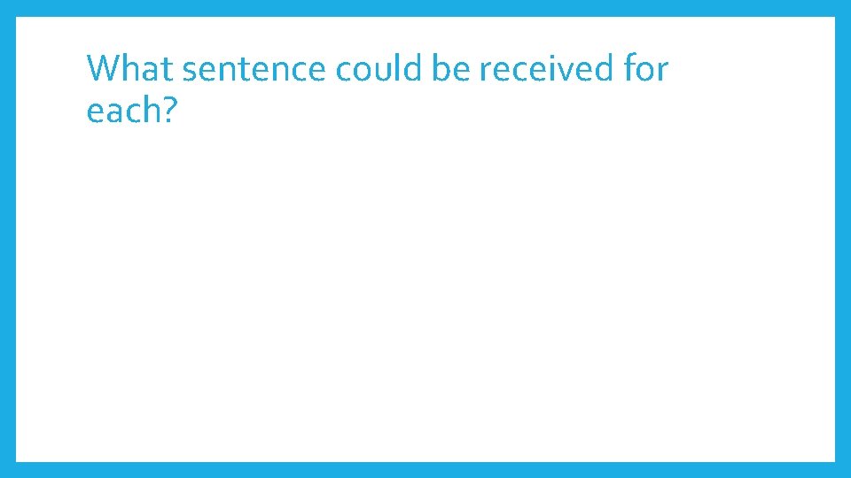 What sentence could be received for each? 