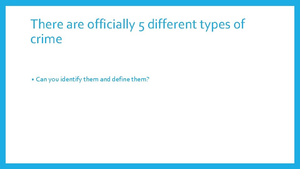 There are officially 5 different types of crime • Can you identify them and