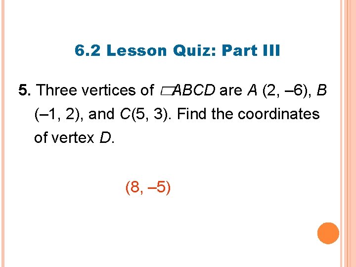 6. 2 Lesson Quiz: Part III 5. Three vertices of ABCD are A (2,