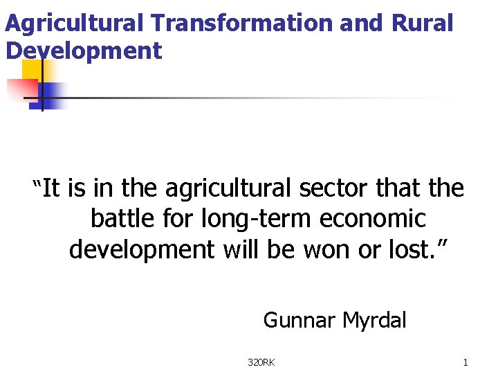 Agricultural Transformation and Rural Development “It is in the agricultural sector that the battle