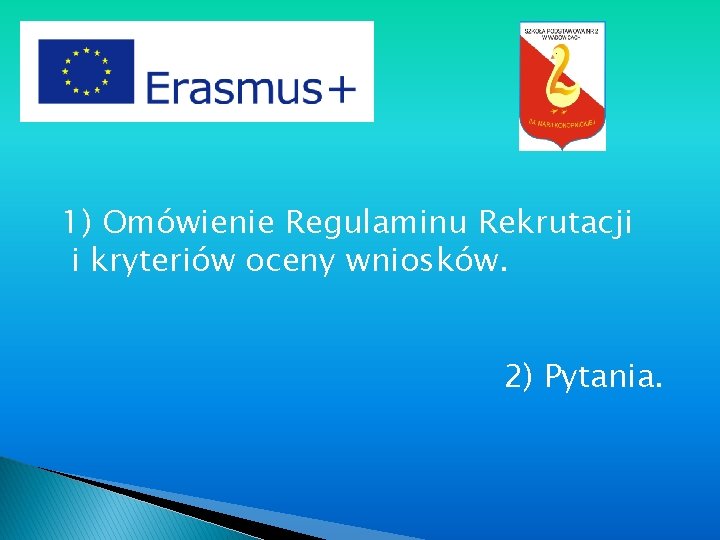 1) Omówienie Regulaminu Rekrutacji i kryteriów oceny wniosków. 2) Pytania. 