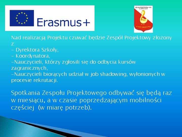 Nad realizacją Projektu czuwać będzie Zespół Projektowy złożony z: - Dyrektora Szkoły, - Koordynatora,