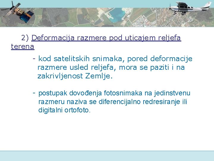 2) Deformacija razmere pod uticajem reljefa terena - kod satelitskih snimaka, pored deformacije razmere