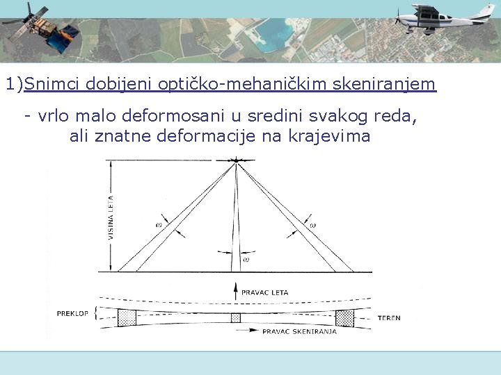 1)Snimci dobijeni optičko-mehaničkim skeniranjem - vrlo malo deformosani u sredini svakog reda, ali znatne