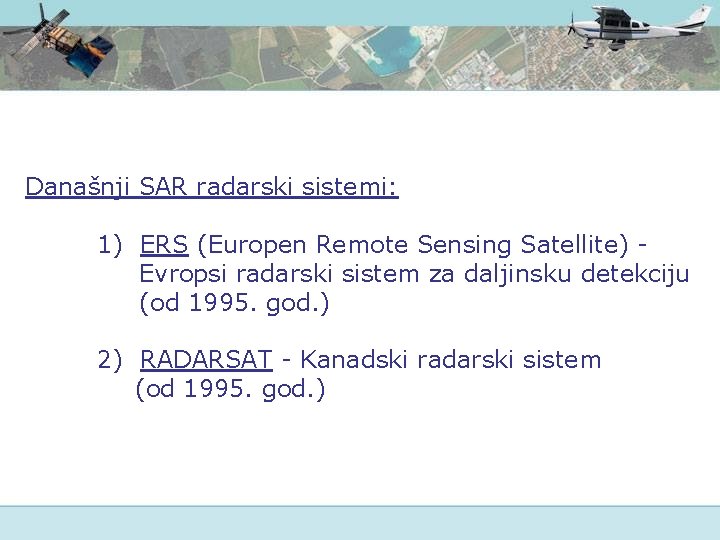 Današnji SAR radarski sistemi: 1) ERS (Europen Remote Sensing Satellite) Evropsi radarski sistem za