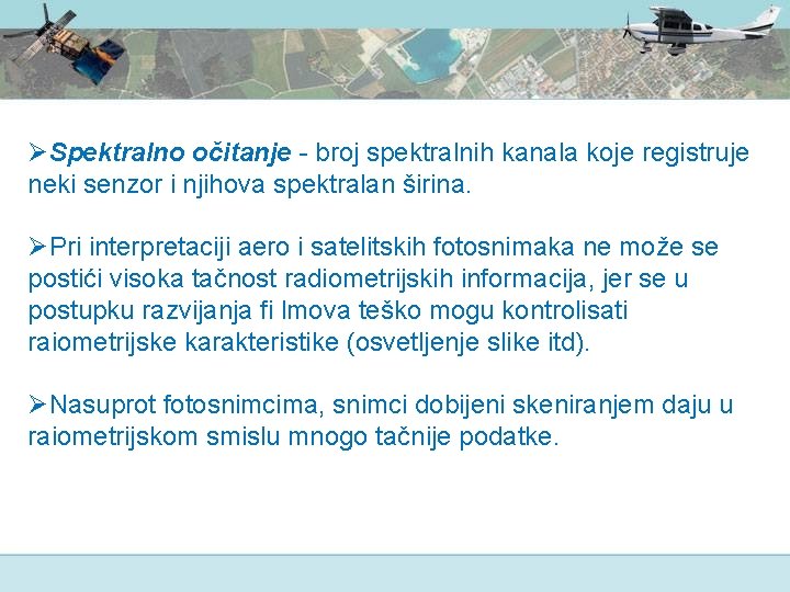 ØSpektralno očitanje - broj spektralnih kanala koje registruje neki senzor i njihova spektralan širina.