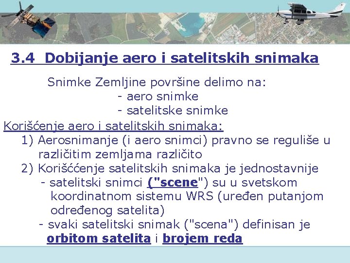 3. 4 Dobijanje aero i satelitskih snimaka Snimke Zemljine površine delimo na: - aero