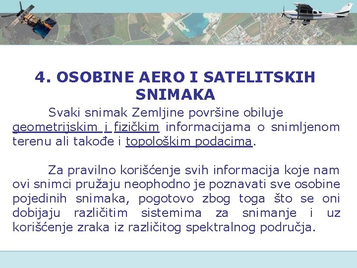 4. OSOBINE AERO I SATELITSKIH SNIMAKA Svaki snimak Zemljine površine obiluje geometrijskim i fizičkim