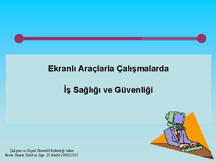 Ekranlı Araçlarla Çalışmalarda İş Sağlığı ve Güvenliği Çalışma ve Sosyal Güvenlik Bakanlığı’ndan Resmi Gazete