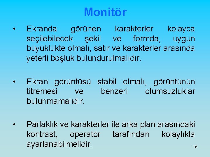 Monitör • Ekranda görünen karakterler kolayca seçilebilecek şekil ve formda, uygun büyüklükte olmalı, satır