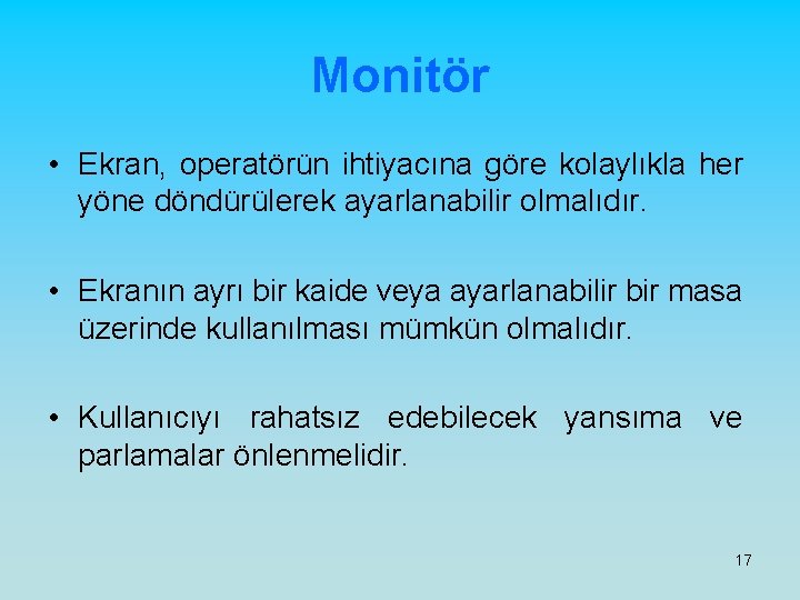 Monitör • Ekran, operatörün ihtiyacına göre kolaylıkla her yöne döndürülerek ayarlanabilir olmalıdır. • Ekranın