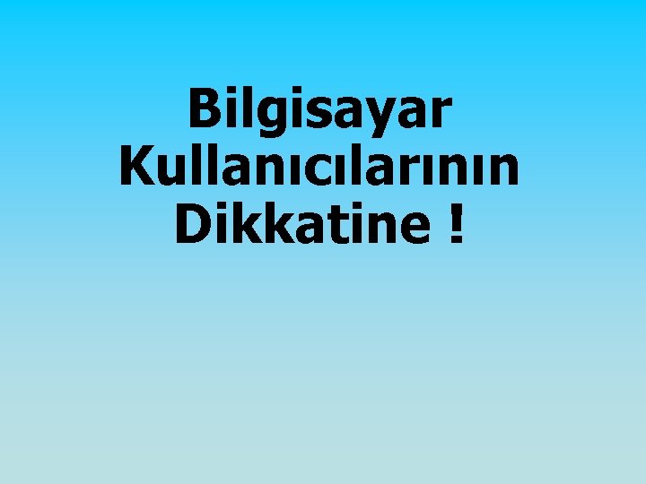 Bilgisayar Kullanıcılarının Dikkatine ! 