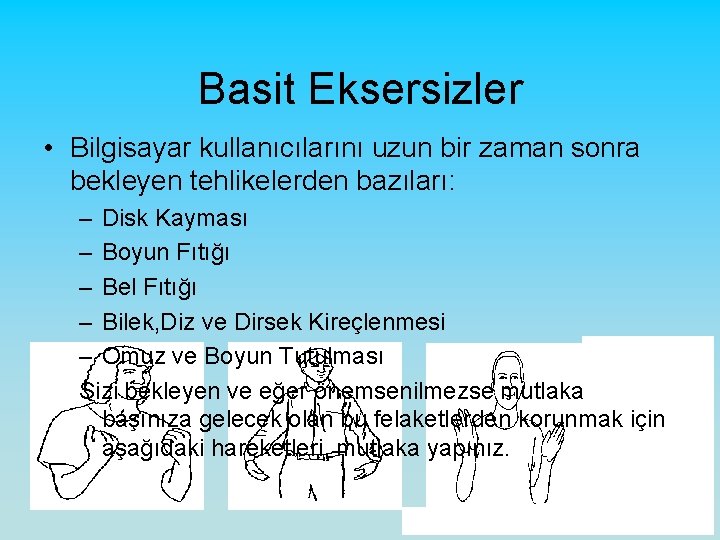 Basit Eksersizler • Bilgisayar kullanıcılarını uzun bir zaman sonra bekleyen tehlikelerden bazıları: – Disk