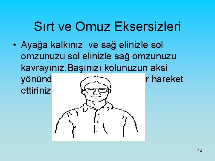 Sırt ve Omuz Eksersizleri • Ayağa kalkınız ve sağ elinizle sol omzunuzu sol elinizle