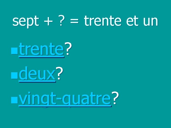 sept + ? = trente et un ntrente? ndeux? nvingt-quatre? 