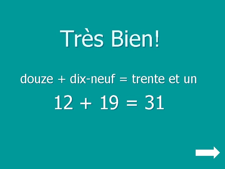 Très Bien! douze + dix-neuf = trente et un 12 + 19 = 31