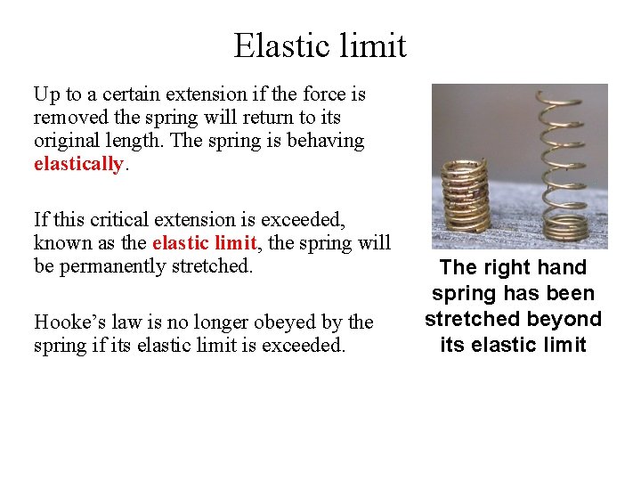 Elastic limit Up to a certain extension if the force is removed the spring