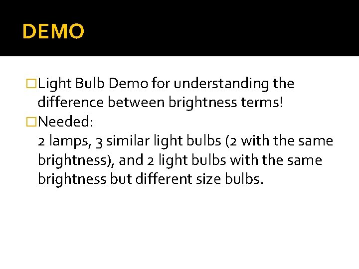 DEMO �Light Bulb Demo for understanding the difference between brightness terms! �Needed: 2 lamps,